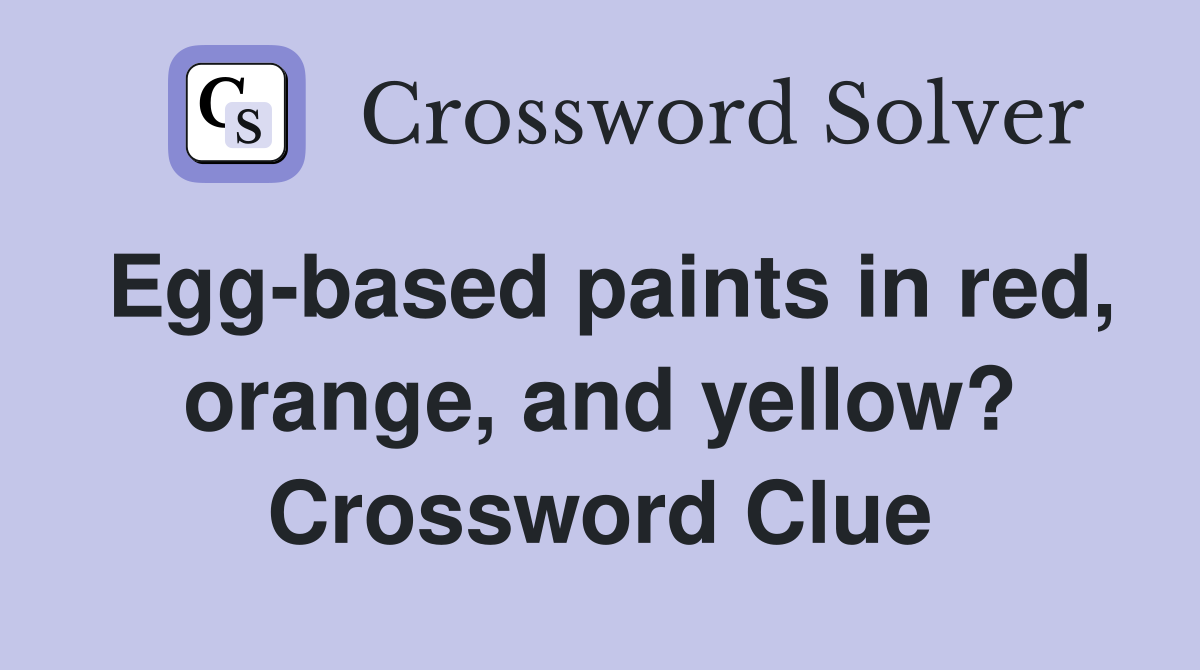 Egg-based paints in red, orange, and yellow? Crossword Clue