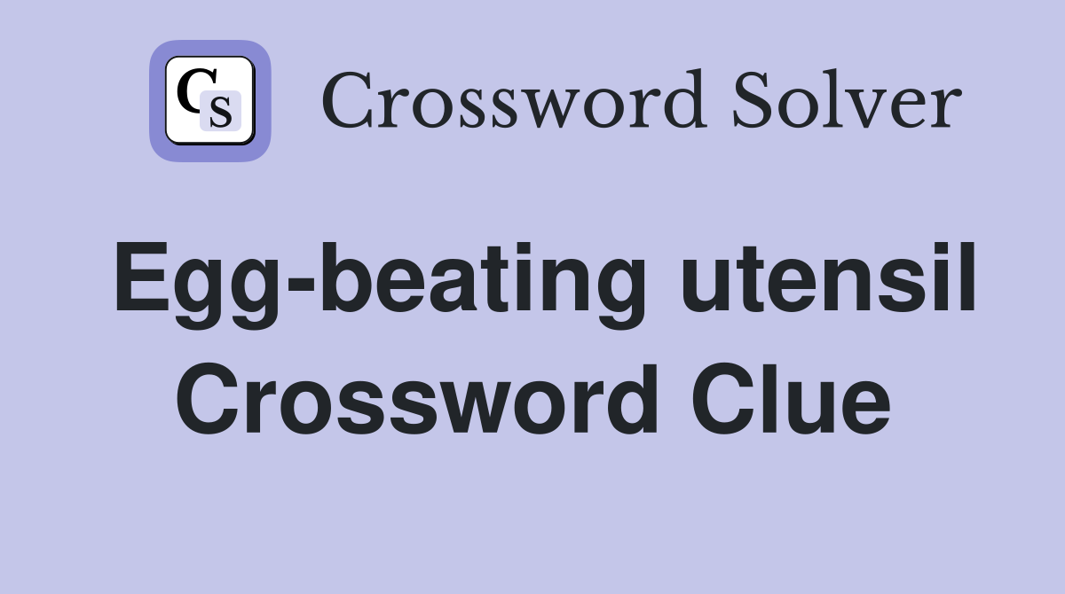 Egg-beating utensil Crossword Clue