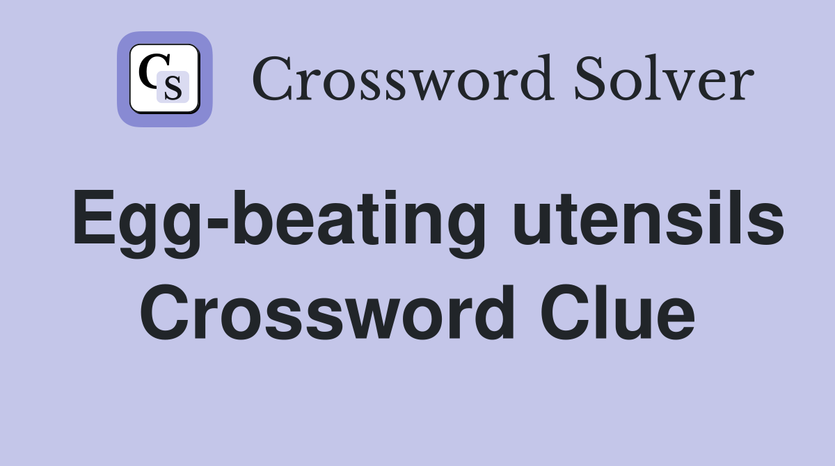 Egg-beating utensils Crossword Clue