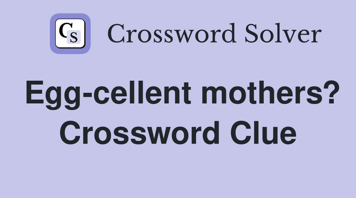 Egg-cellent mothers? Crossword Clue