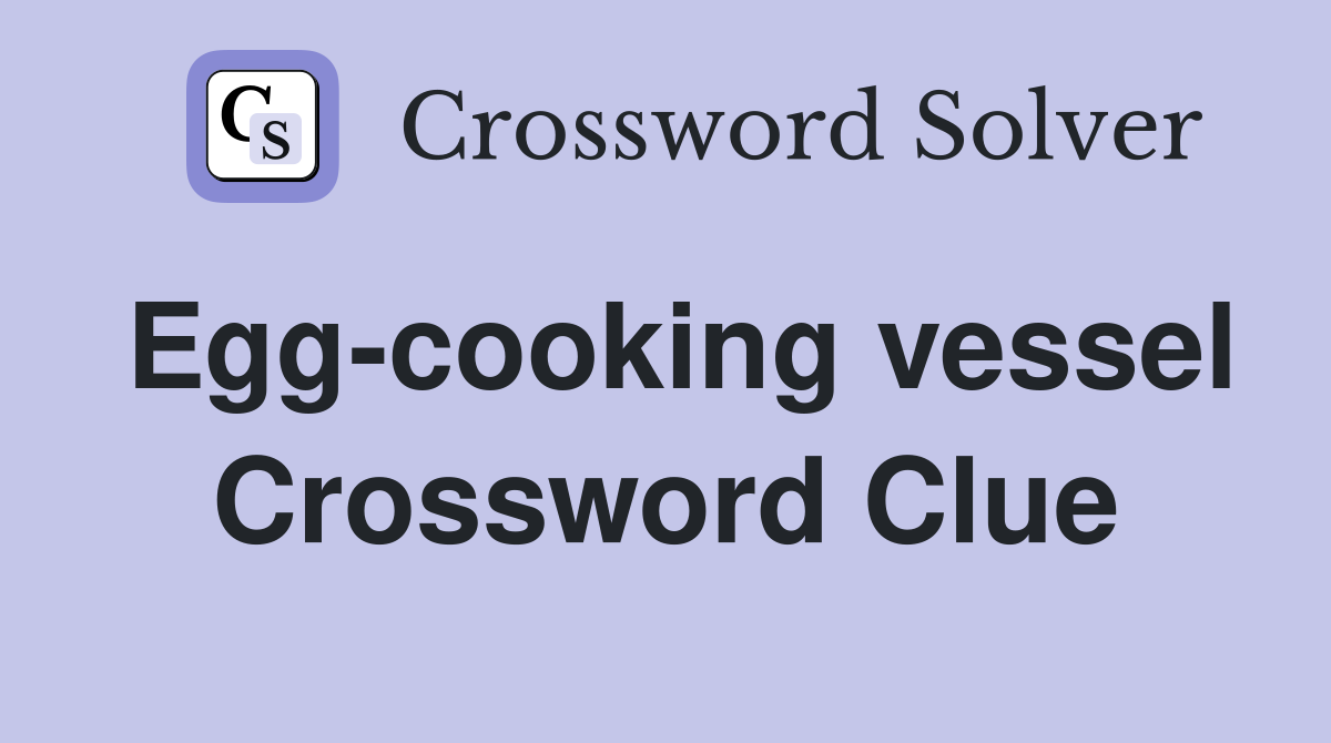 Egg-cooking vessel Crossword Clue