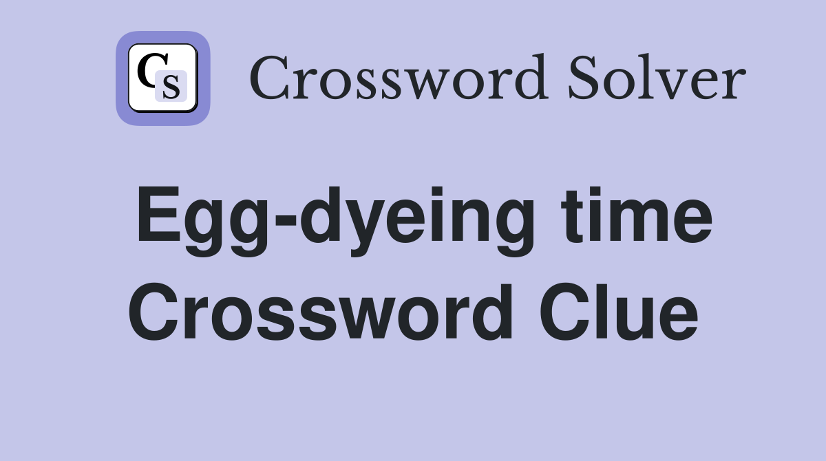 Egg-dyeing time Crossword Clue