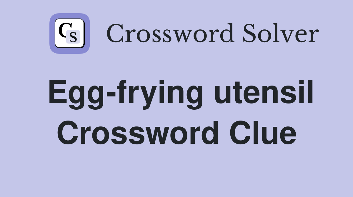 Egg-frying utensil Crossword Clue