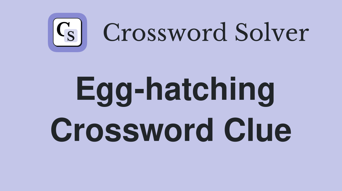 Egg-hatching Crossword Clue