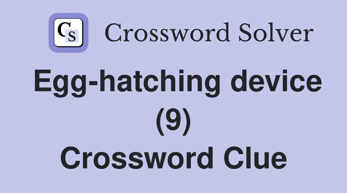 Egg-hatching device (9) Crossword Clue