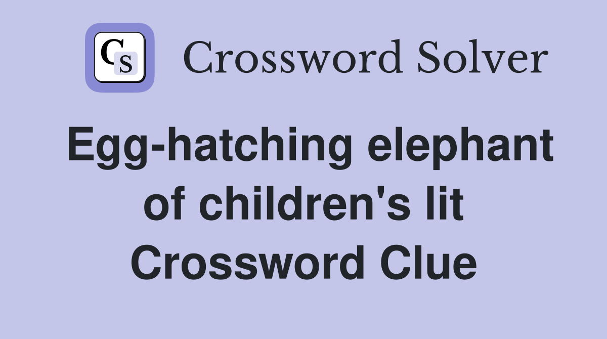 Egg-hatching elephant of children's lit Crossword Clue
