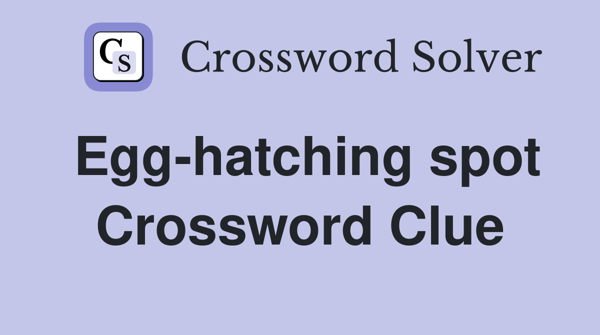 Egg-hatching spot Crossword Clue