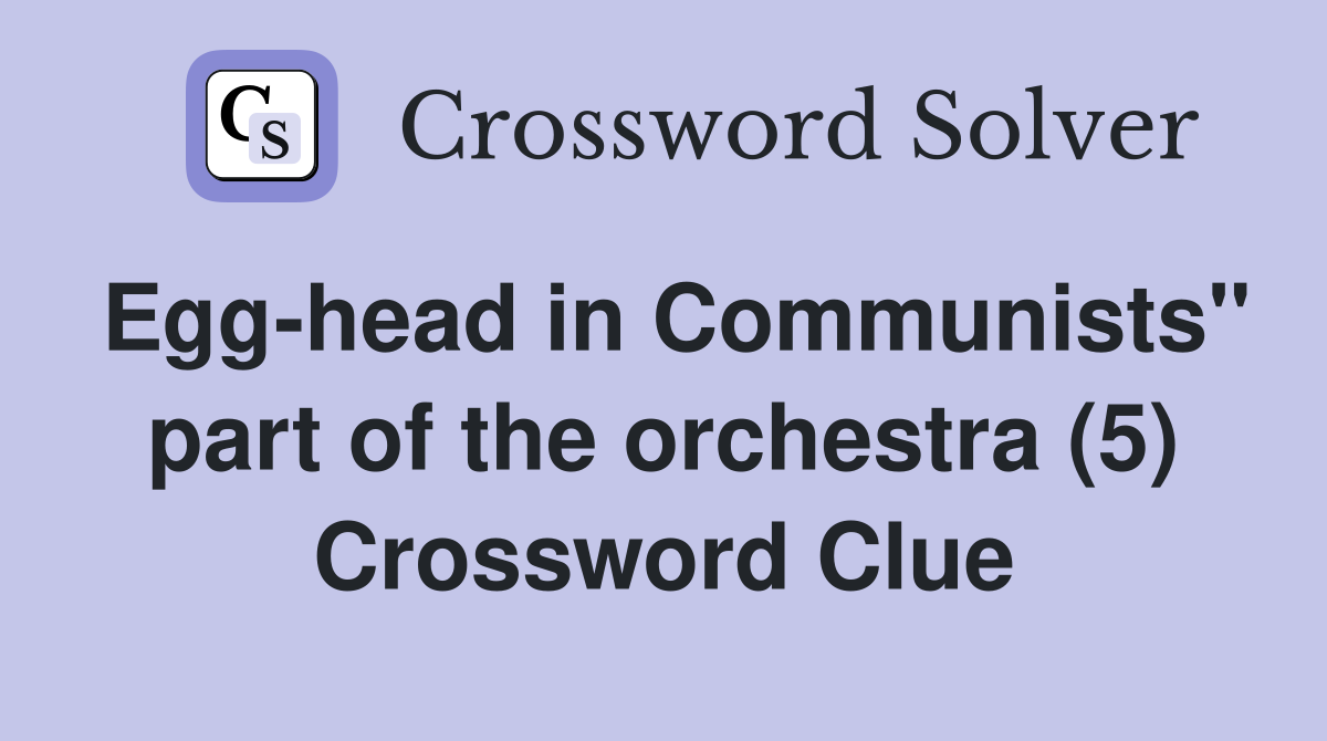 Egg-head in Communists" part of the orchestra (5) Crossword Clue