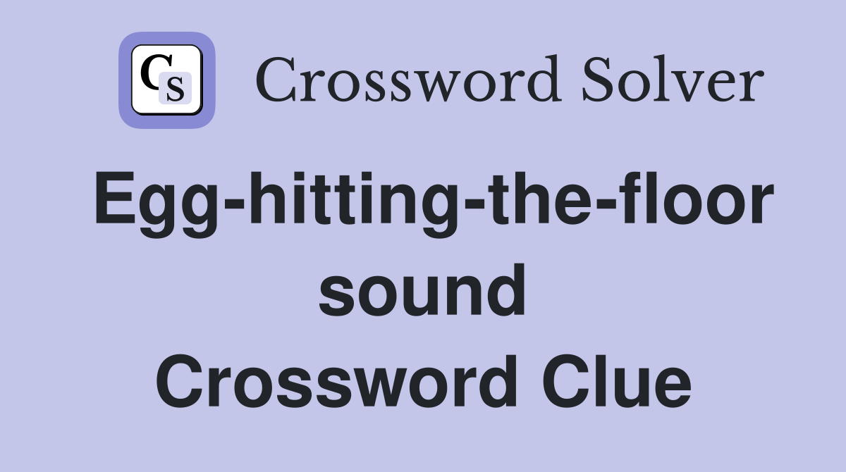 Egg-hitting-the-floor sound Crossword Clue