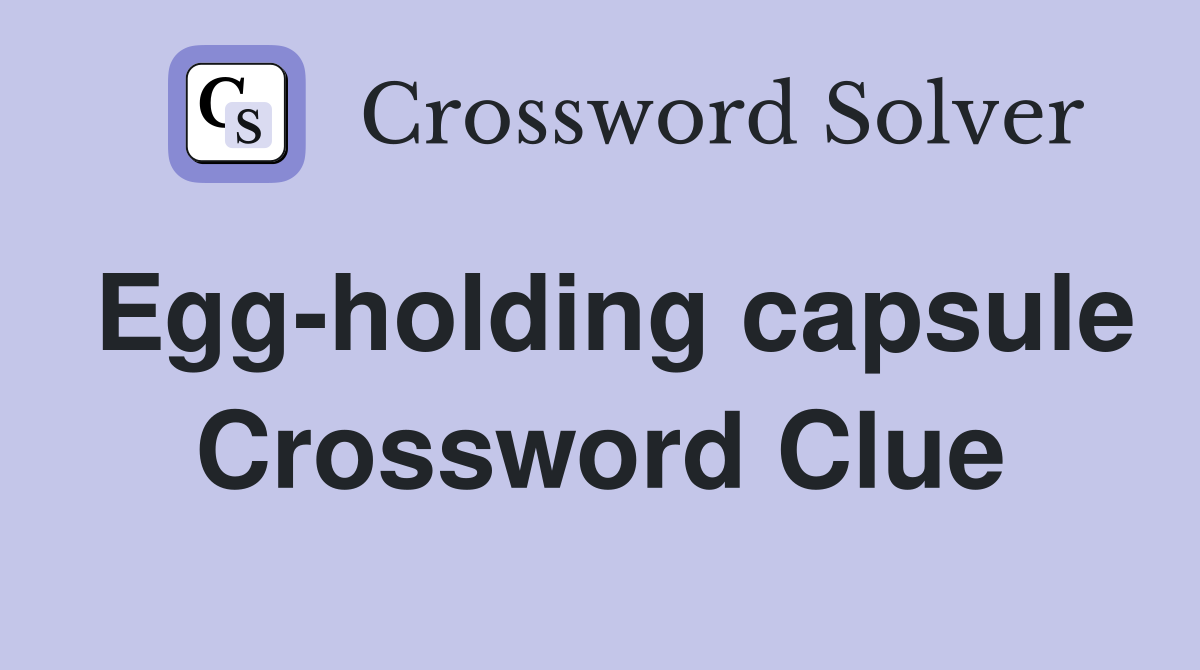 Egg-holding capsule Crossword Clue