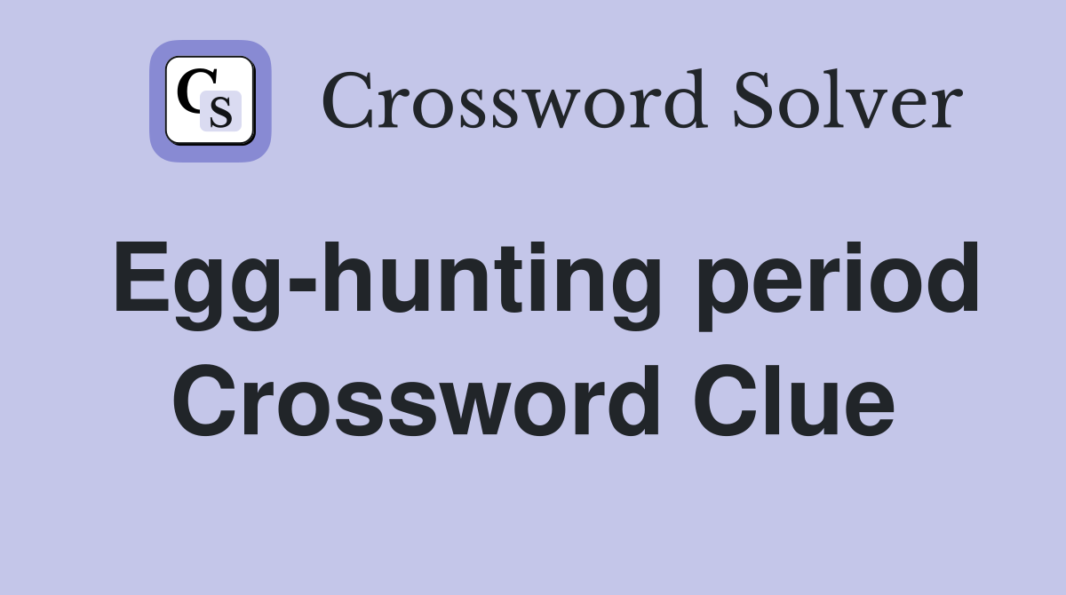 Egg-hunting period Crossword Clue