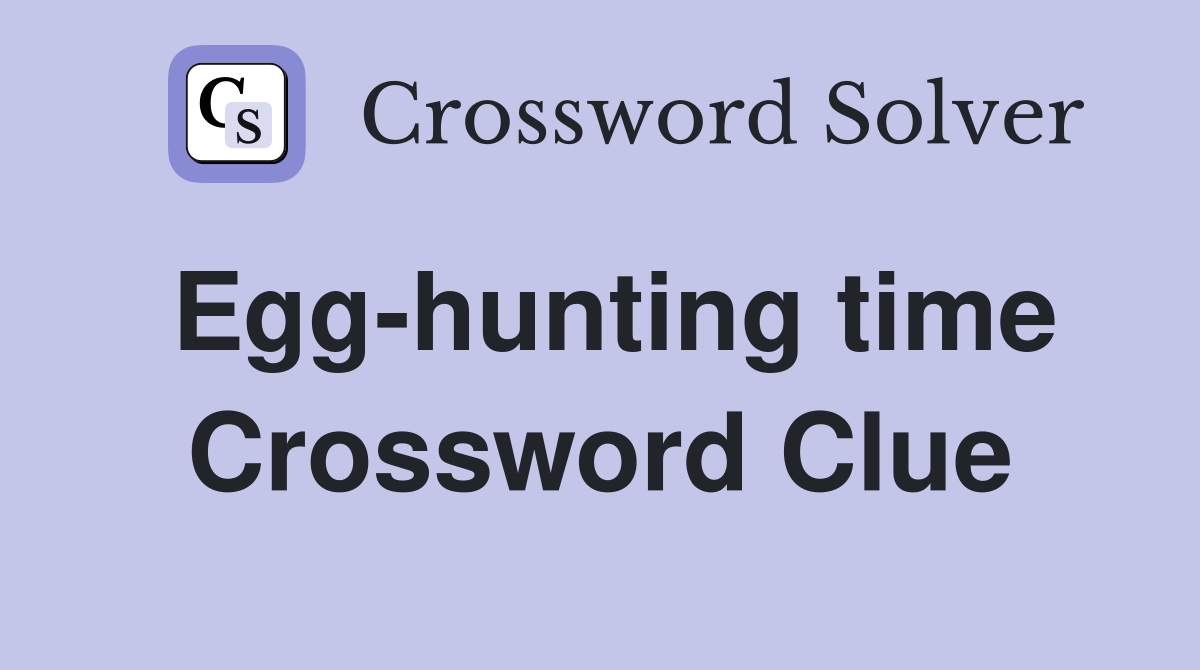 Egg-hunting time Crossword Clue