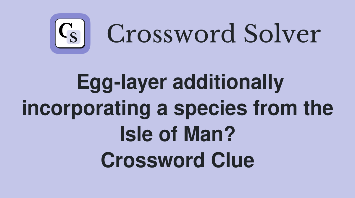 Egg-layer additionally incorporating a species from the Isle of Man? Crossword Clue