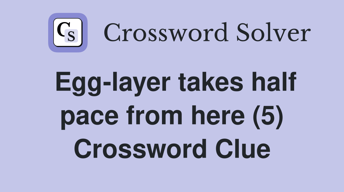 Egg-layer takes half pace from here (5) Crossword Clue