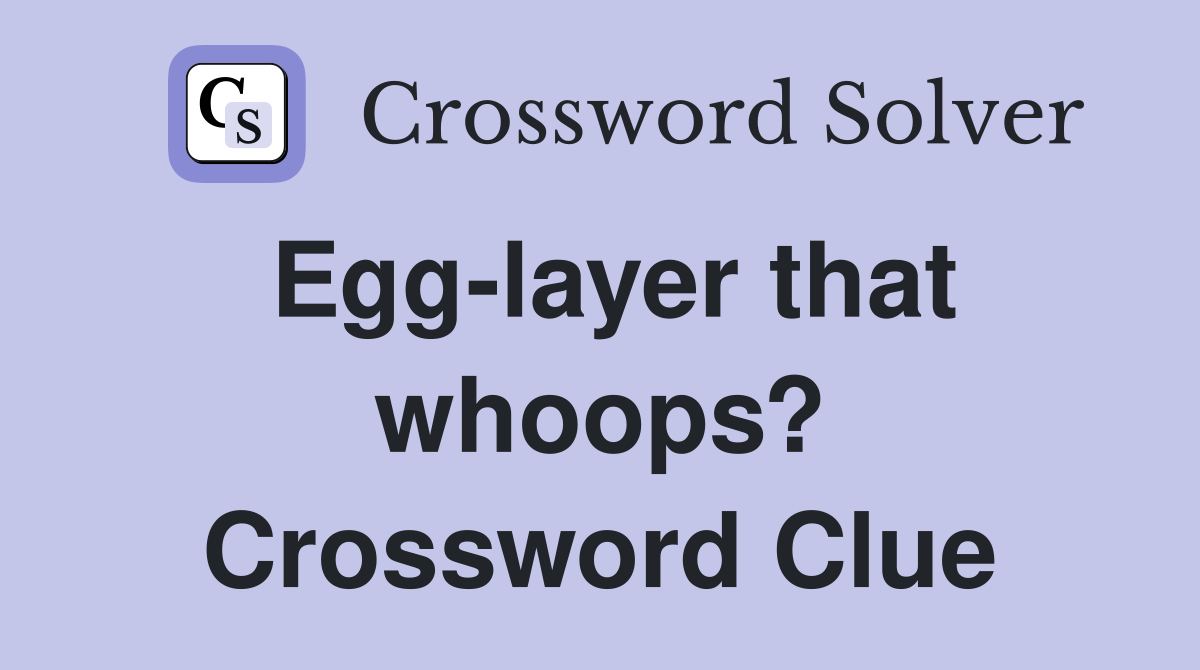 Egg-layer that whoops? Crossword Clue