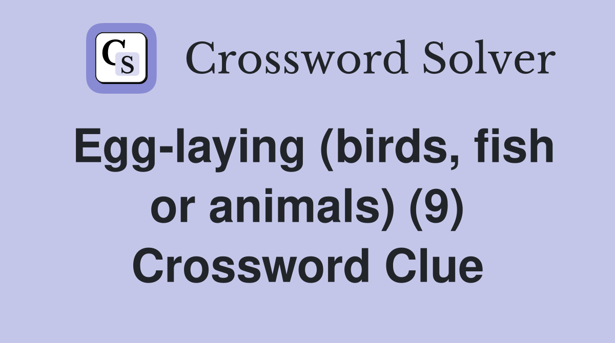 Egg-laying (birds, fish or animals) (9) Crossword Clue