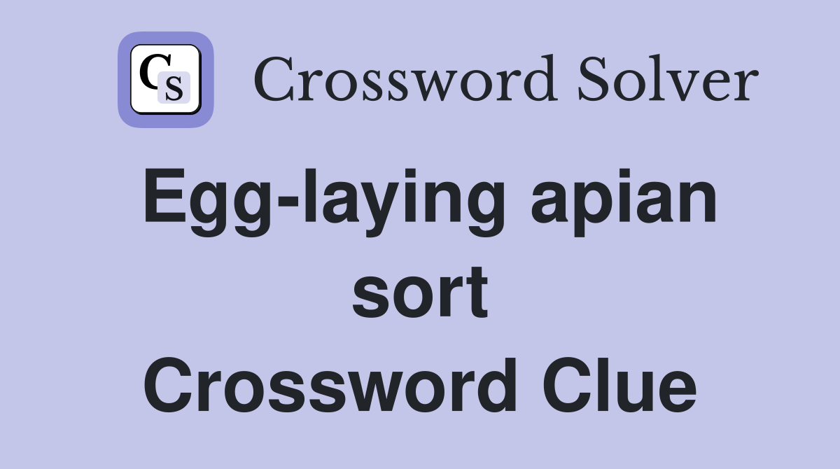 Egg-laying apian sort Crossword Clue