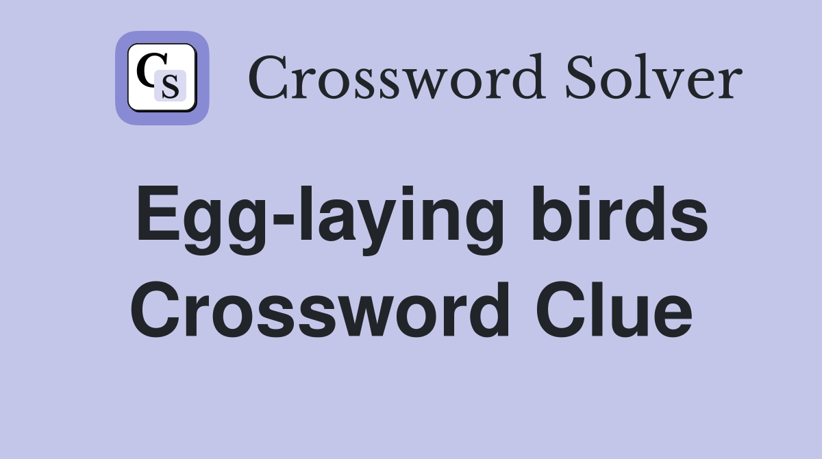 Egg-laying birds Crossword Clue