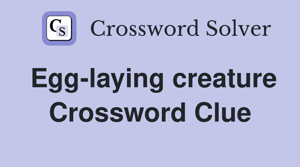 Egg-laying creature Crossword Clue