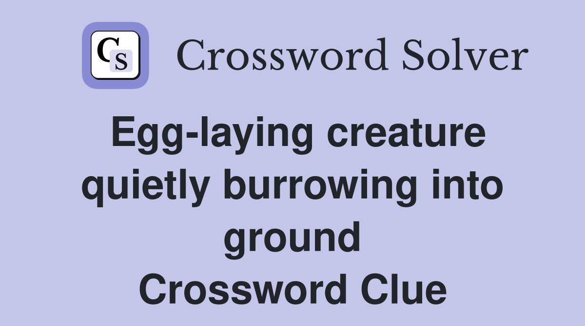 Egg-laying creature quietly burrowing into ground Crossword Clue
