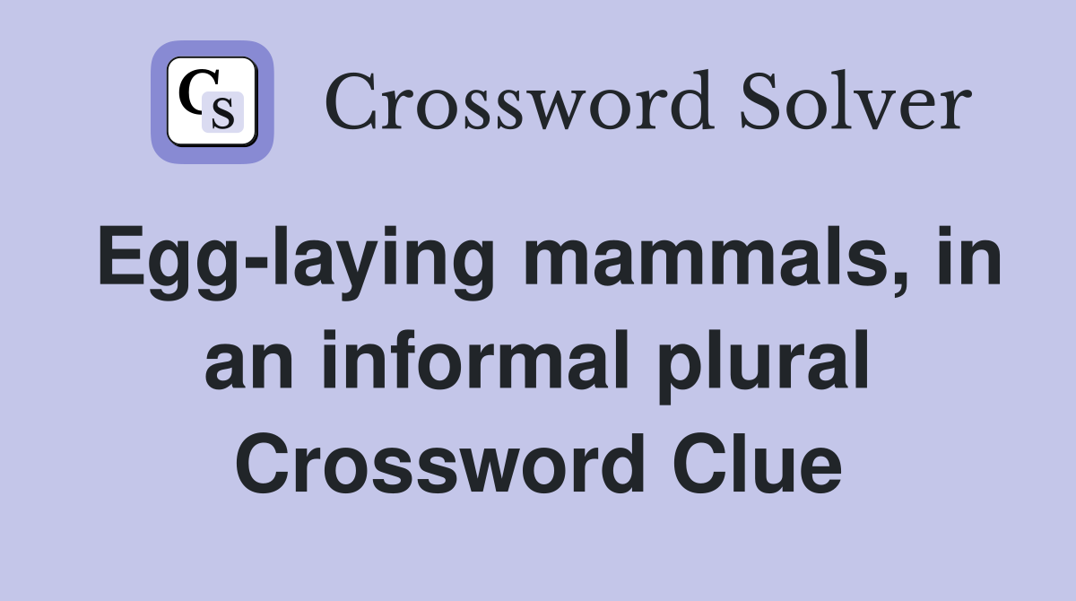 Egg-laying mammals, in an informal plural Crossword Clue