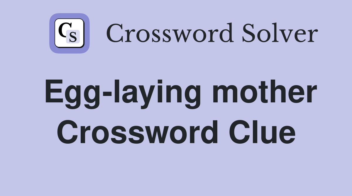 Egg-laying mother Crossword Clue
