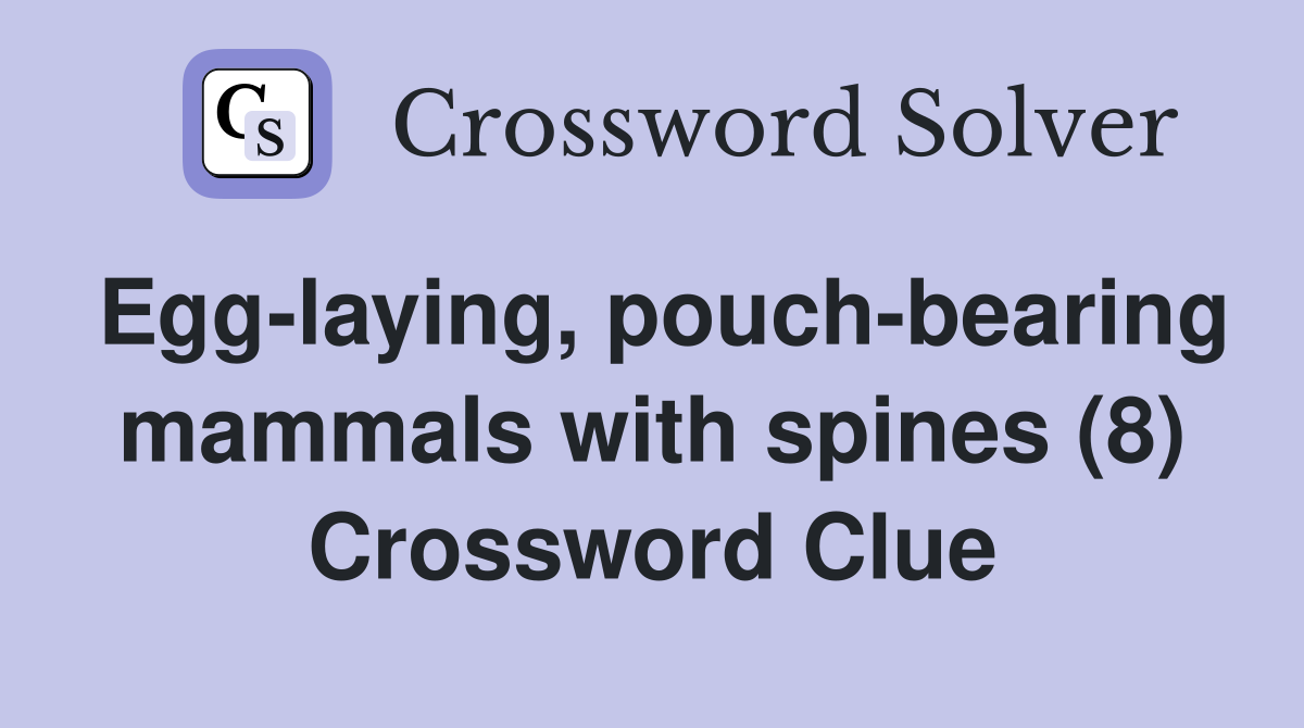 Egg-laying, pouch-bearing mammals with spines (8) Crossword Clue