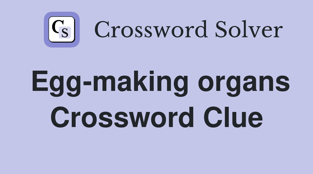 Egg-making organs Crossword Clue
