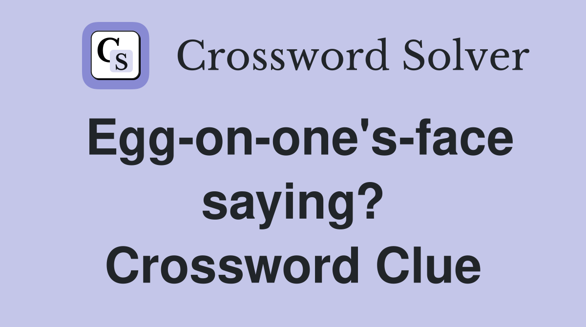 Egg-on-one's-face saying? Crossword Clue