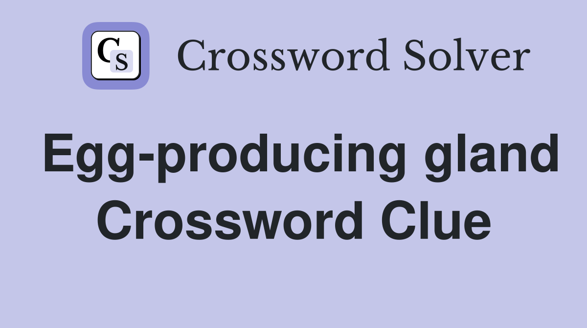 Egg-producing gland Crossword Clue