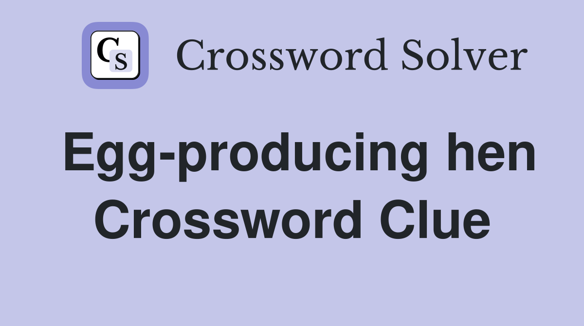 Egg-producing hen Crossword Clue