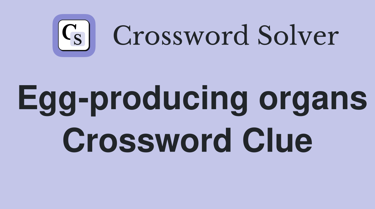 Egg-producing organs Crossword Clue