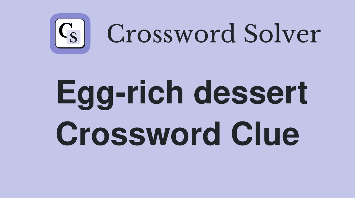Egg-rich dessert Crossword Clue
