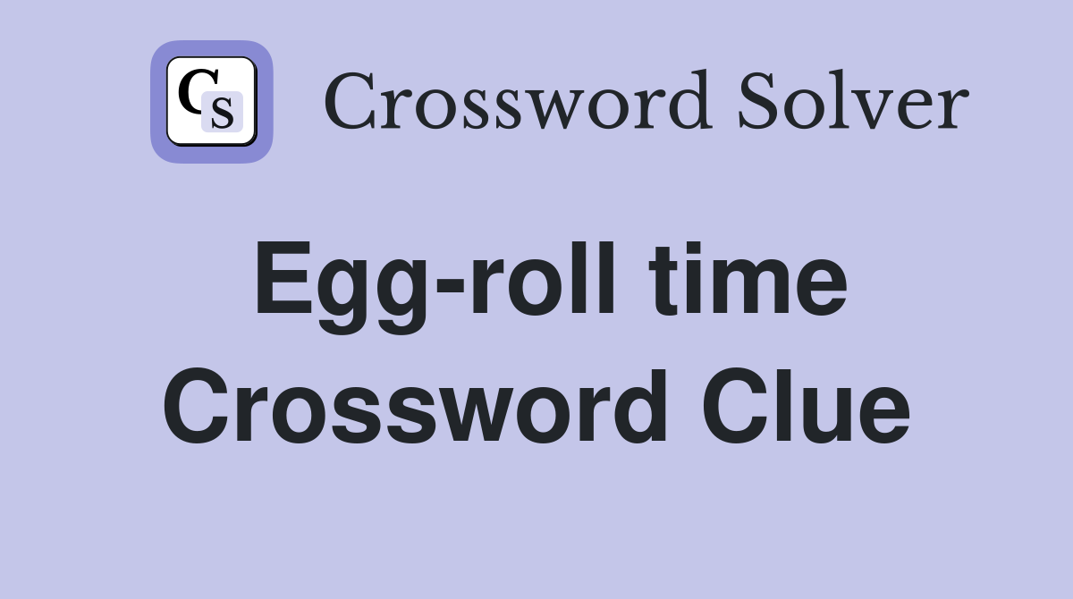 Egg-roll time Crossword Clue