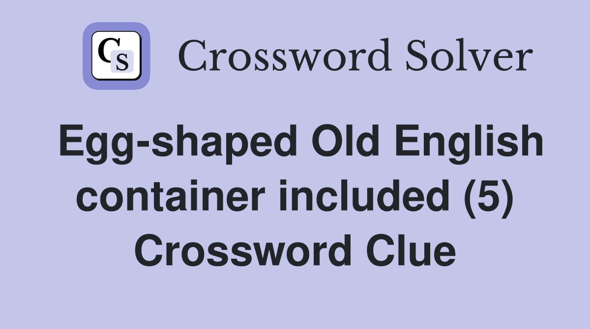 Egg-shaped Old English container included (5) Crossword Clue