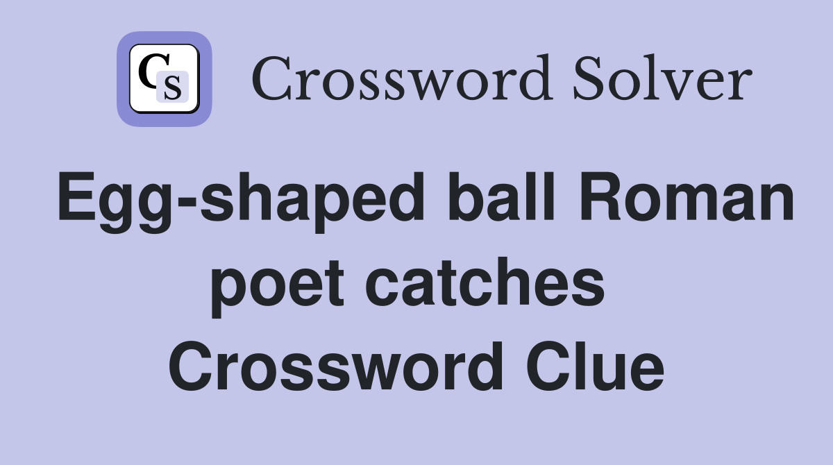 Egg-shaped ball Roman poet catches  Crossword Clue