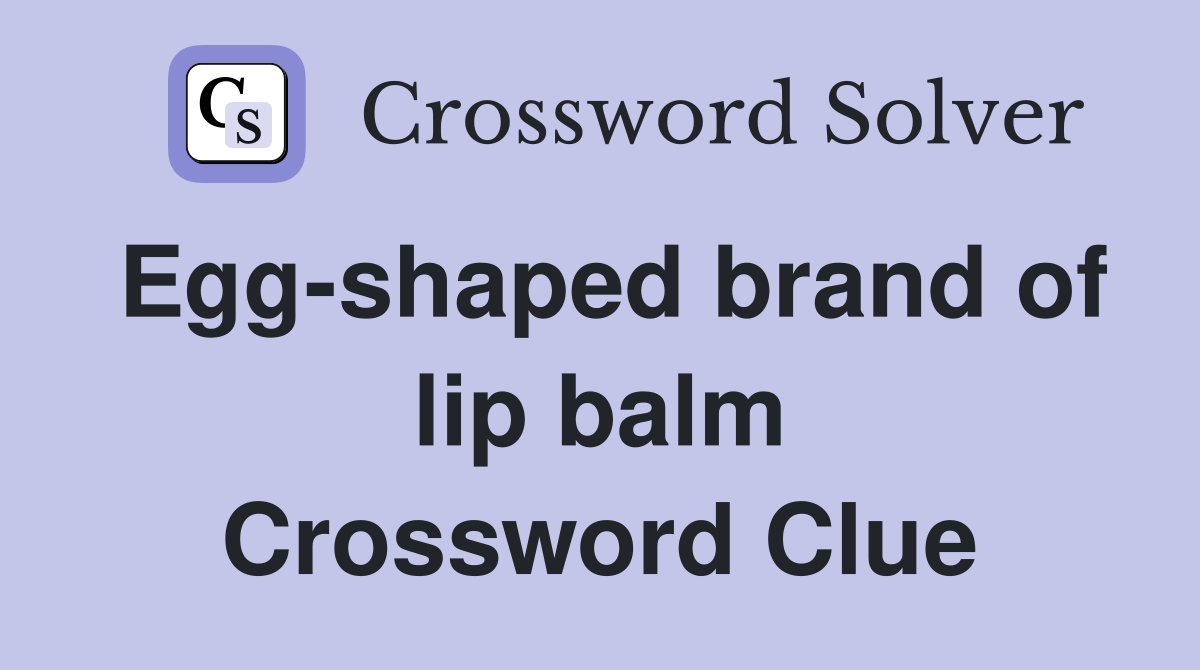 Egg-shaped brand of lip balm Crossword Clue