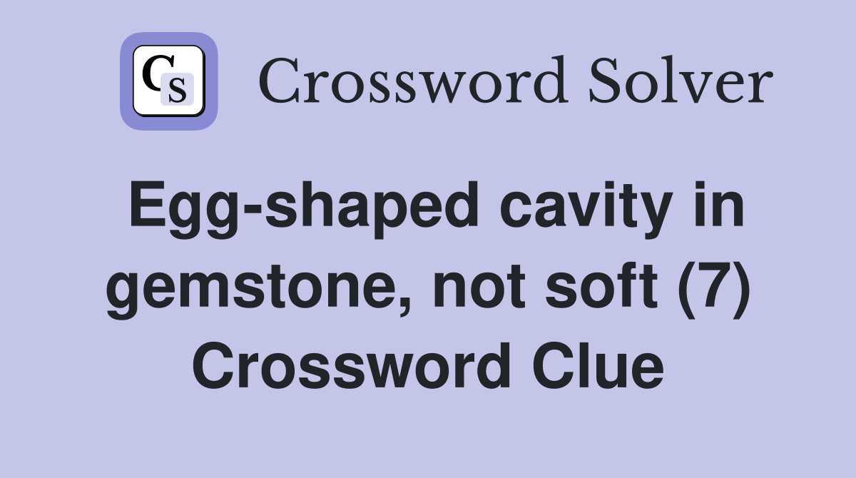 Egg-shaped cavity in gemstone, not soft (7) Crossword Clue