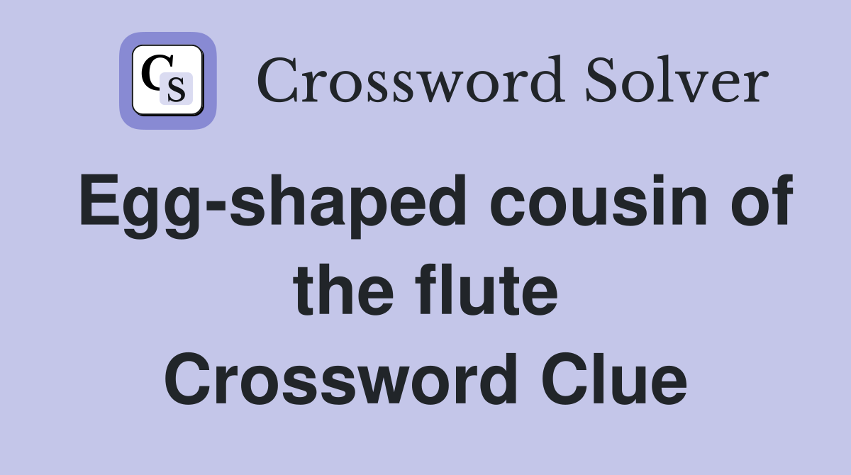 Egg-shaped cousin of the flute Crossword Clue