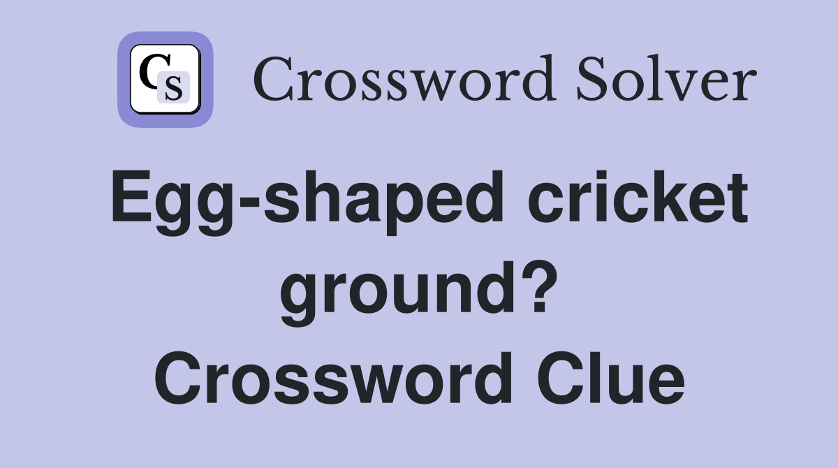 Egg-shaped cricket ground? Crossword Clue
