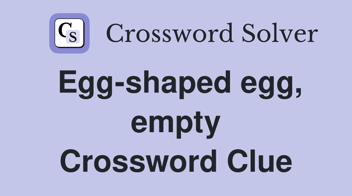 Egg-shaped egg, empty Crossword Clue