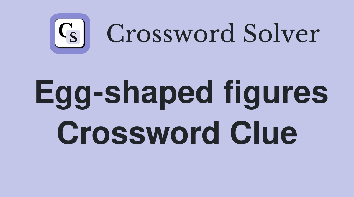 Egg-shaped figures Crossword Clue