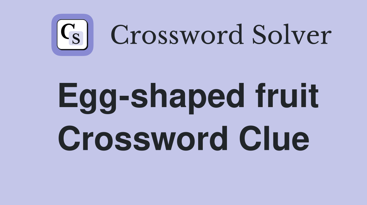 Egg-shaped fruit Crossword Clue