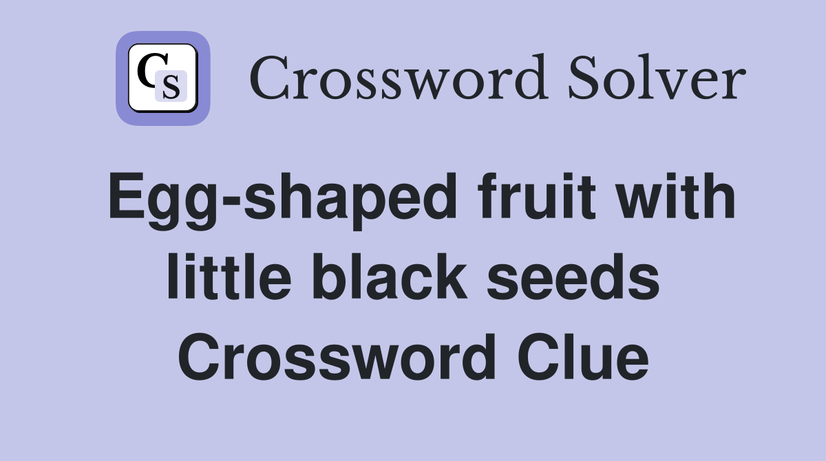 Egg-shaped fruit with little black seeds Crossword Clue