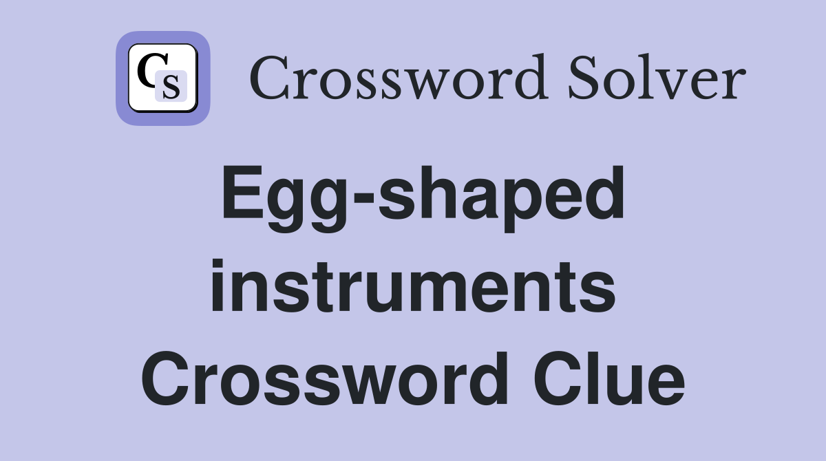 Egg-shaped instruments Crossword Clue