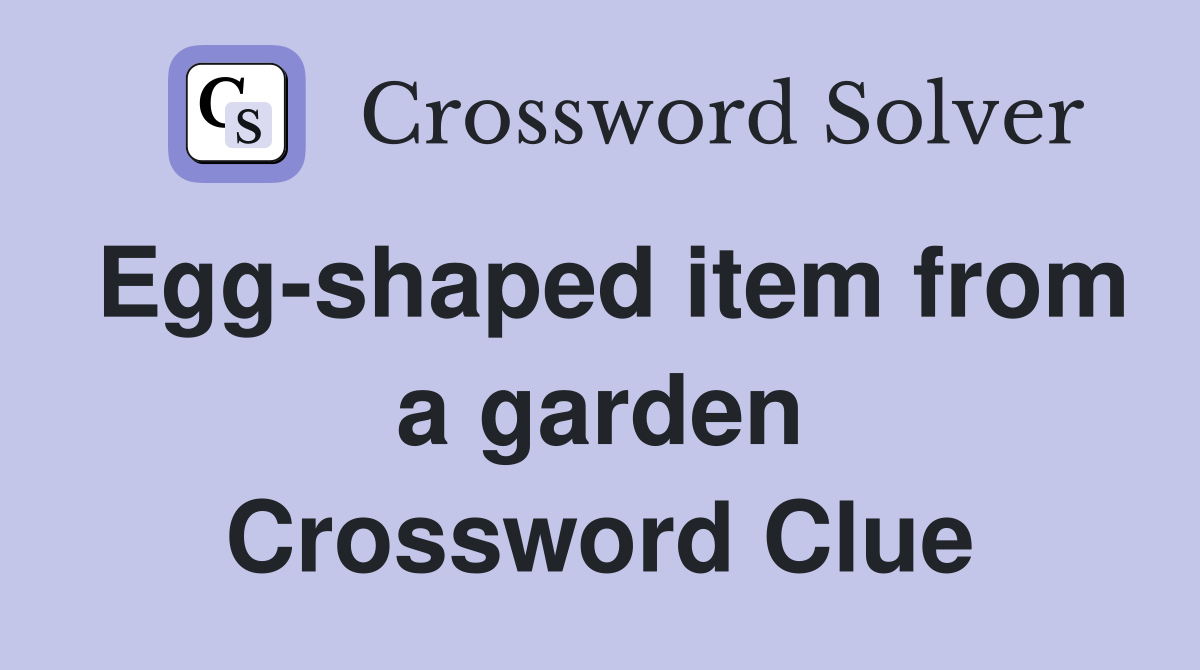Egg-shaped item from a garden Crossword Clue