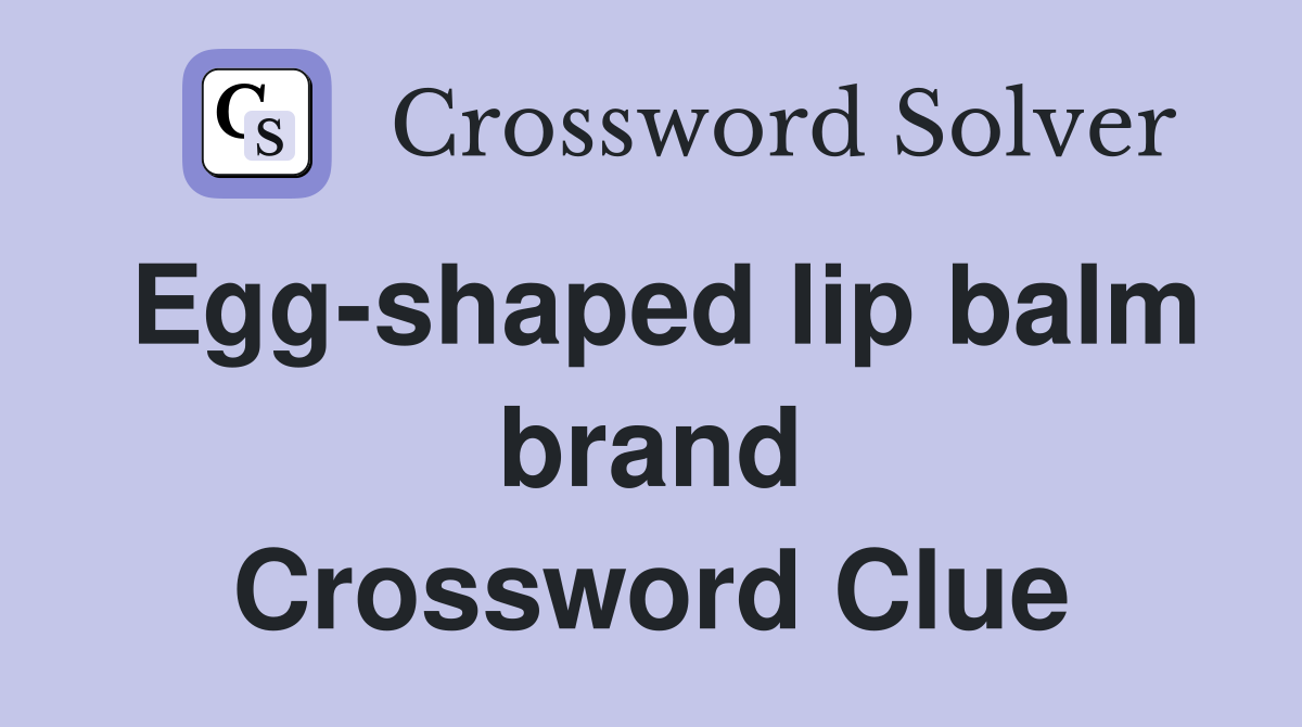 Egg-shaped lip balm brand Crossword Clue