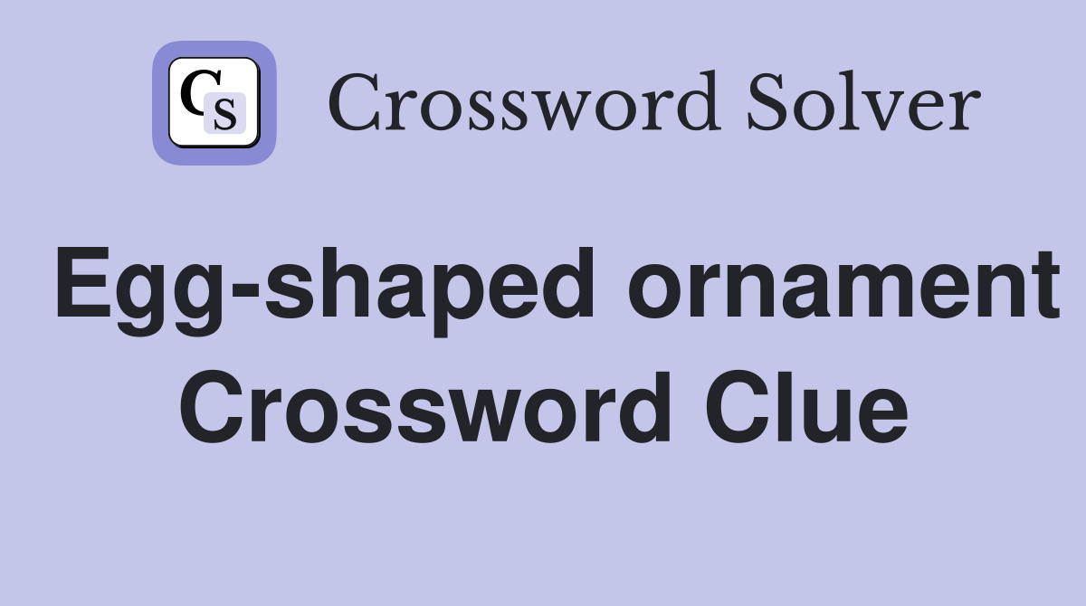 Egg-shaped ornament Crossword Clue