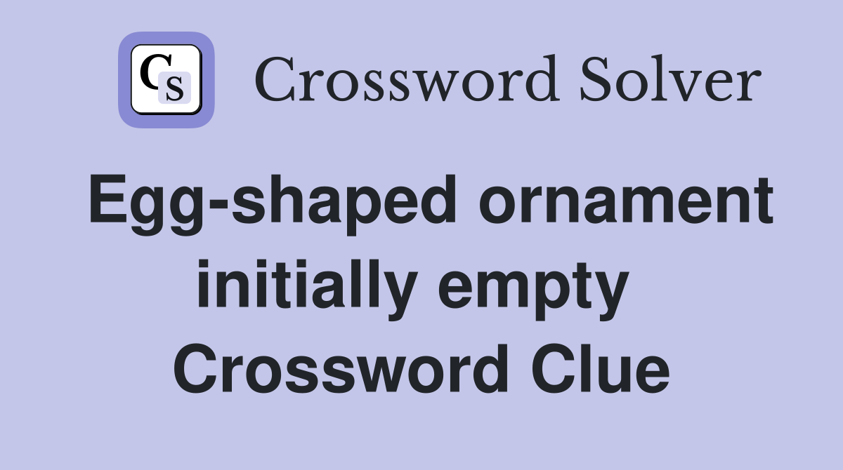 Egg-shaped ornament initially empty  Crossword Clue