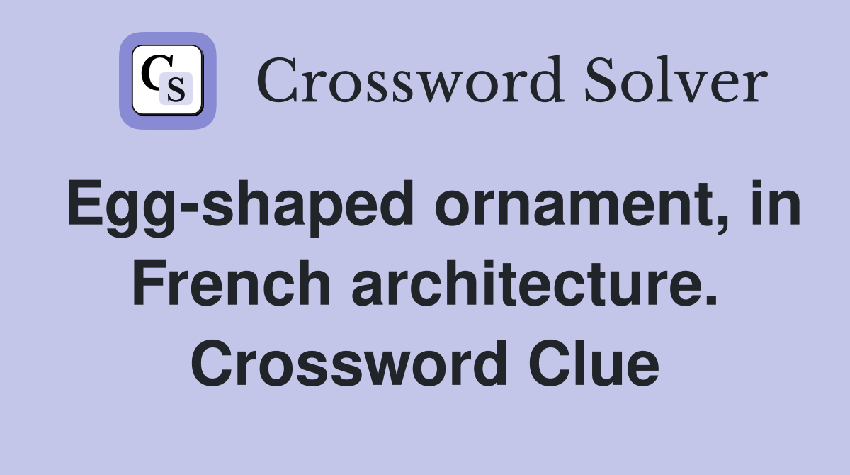 Egg-shaped ornament, in French architecture. Crossword Clue